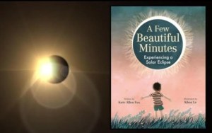 A Few Beautiful Minutes Experiencing a Solar Eclipse, written by Kate Allen Fox
