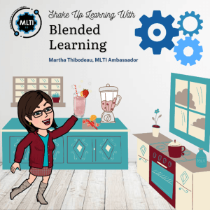 Shake Up Learning With Blended Learning - Martha Thibodeau, MLTI Ambassador
